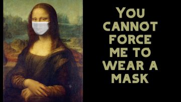 You can't make me wear a mask! You can't make me wear a mask!
