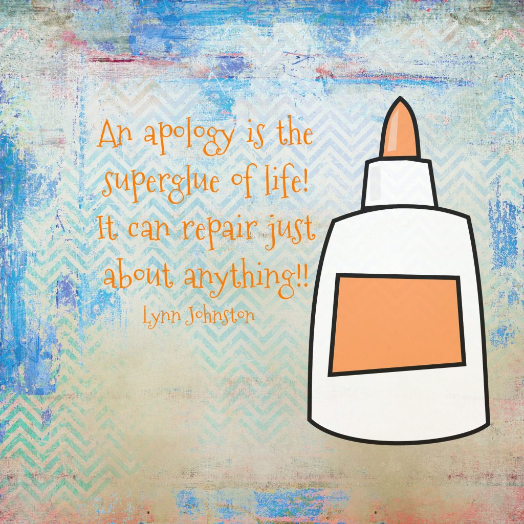 An apology is the superglue of life. It can repair just about anything! Quote by Lunn Johnston