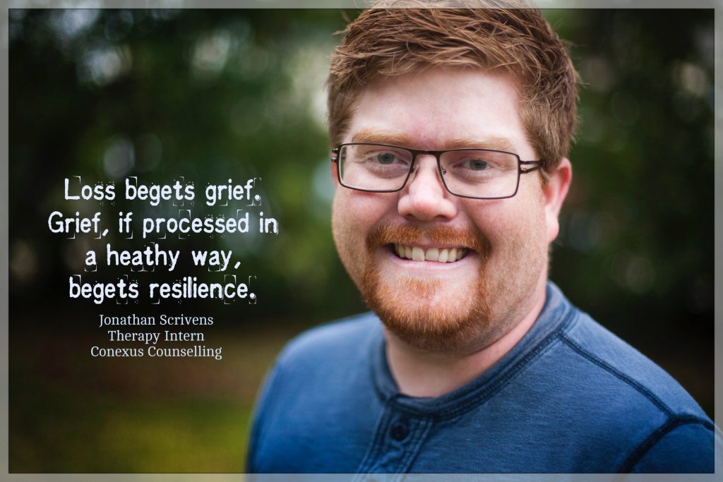 Quote: Loss begets Grief, Grief when processed in a healthy way begets resilience