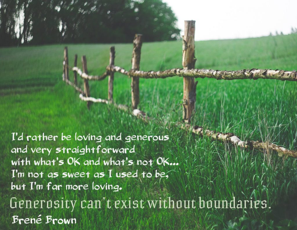 Poster of fence with green grass that states: I’d rather be loving and generous and very straightforward with what’s OK and what’s not OK I’m not as sweet as I used to be, but I’m far more loving. Generosity can’t exist without boundaries. Quote by Brené Brown