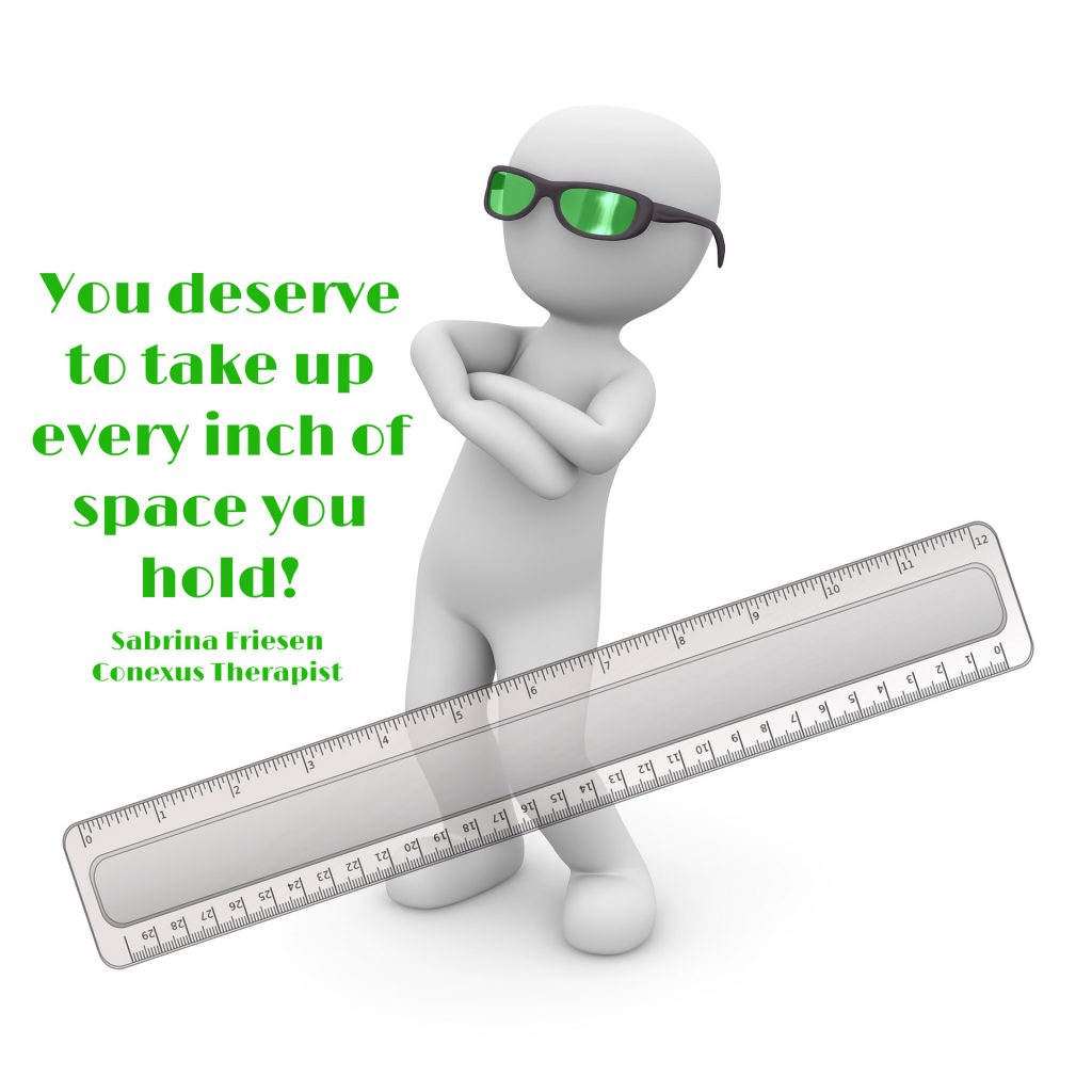 You deserve to take up every inch of space you hold on poster of stick figure in sunglasses with a ruler overlaid. Quote by Sabrina Friesen, Conexus Counselling therapist