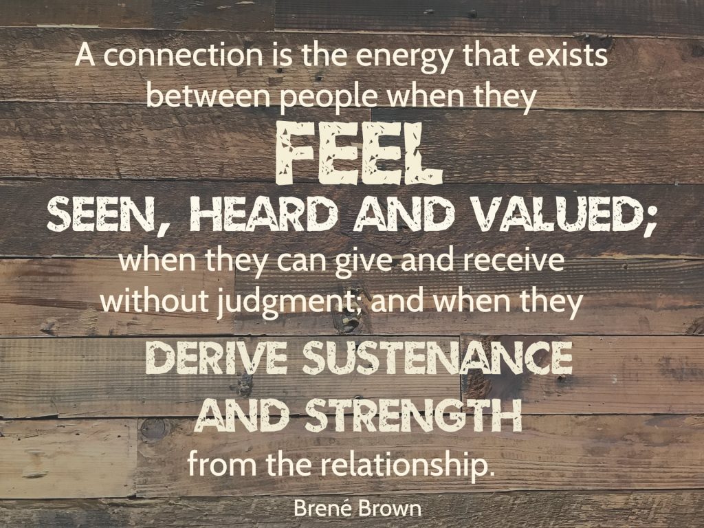 A connection is the energy that exists between people when they feel seen, heard, and valued; when they can give and receive without judgment; and when they derive sustenance and strength from the relationship. Quote by Brene Brown on blog about men accepting influence from their wives