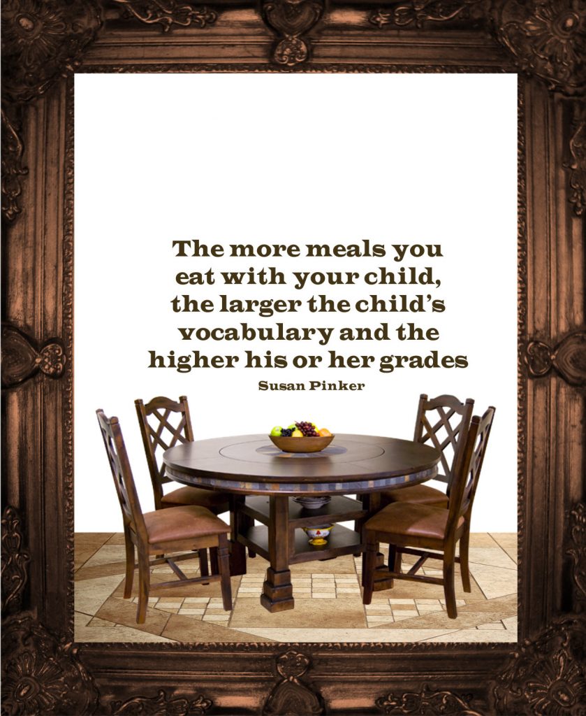 The more meals you eat with your child, the larger the child’s vocabulary and the higher his or her grades, quote by Susan Pinker on Carolyn Klassen Conexus Counselling blog post about family meal times