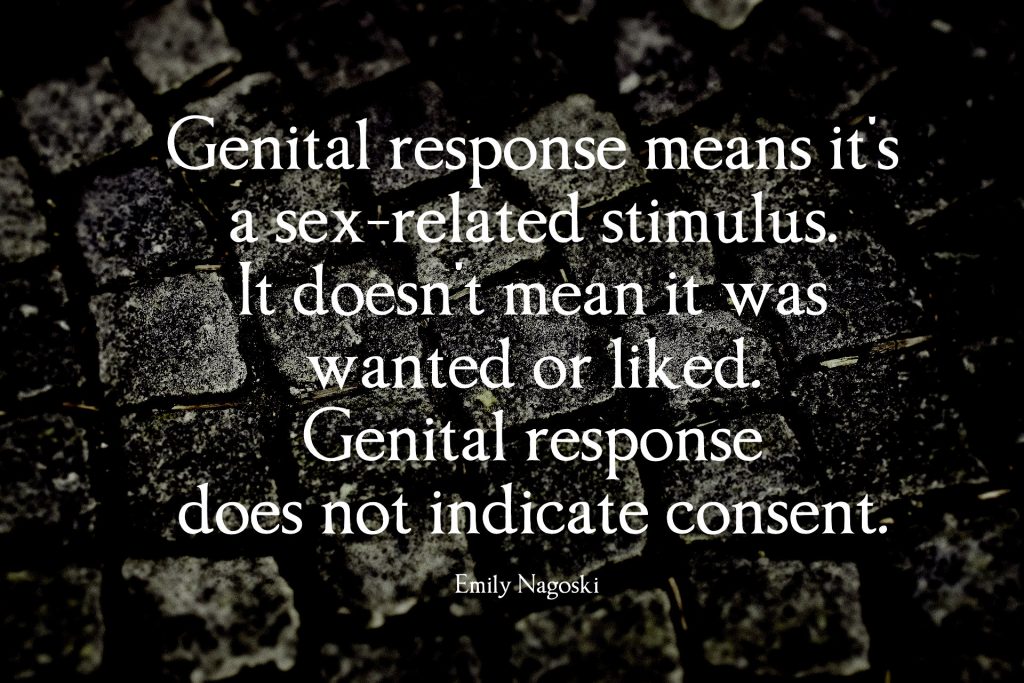 Genital response means it is a sex related stimulus. It doesn't mean it was wanted or liked. Sexual response doesn't indicate consent. From Emily Nagoski's TED talk on unwanted arousal.