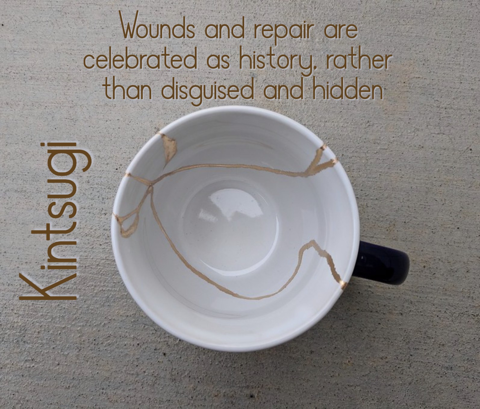 Kintsugi: Wounds and repair are celebrated as history rather than disguised or hidden