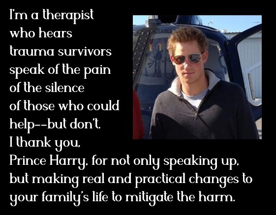 as a therapist who hears trauma survivors speak of the pain of the silence of those who could help I thank you, Prince Harry, for not only speaking up, but making visible and practical changes to your family's life to mitigate the harm.