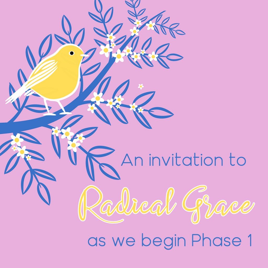 An invitation to Radical Grace as we begin PHase 1