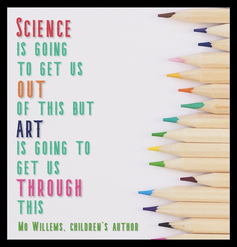 Science is going to get us out of this but art is going to get us through this. Mo Willems on Mentionable is manageable article