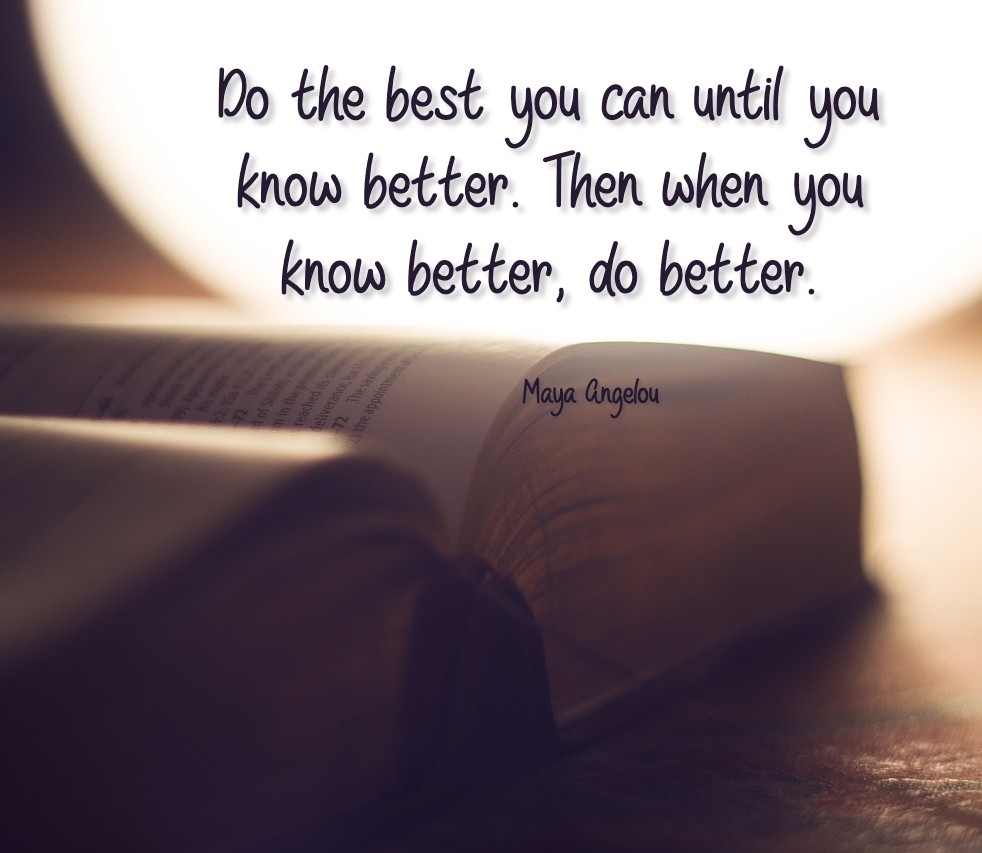 Be the better you. You can do better. Do you best. Know you can. You best.