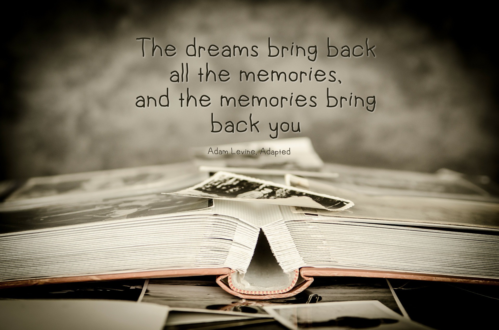 The dreams bring back all the memories, and the memories bring back you