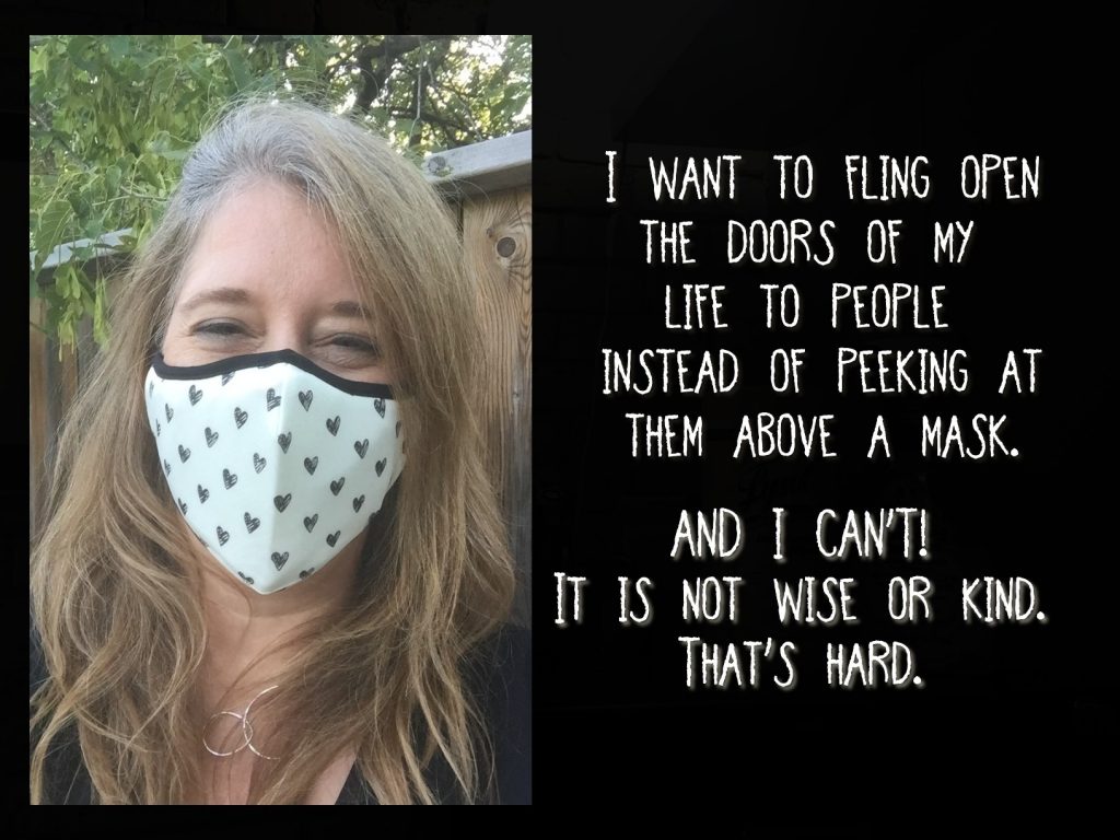 I WANT TO FLING OPEN THE DOORS OF MY LIFE TO PEOPLE Instead of peeking at them. I can't. It's not wise. That's hard.