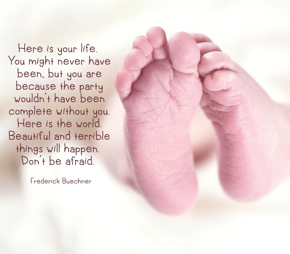 Here is your life. You might never have been, but you are because the party wouldn't have been complete without you. Frederick Buechner on article of waiting