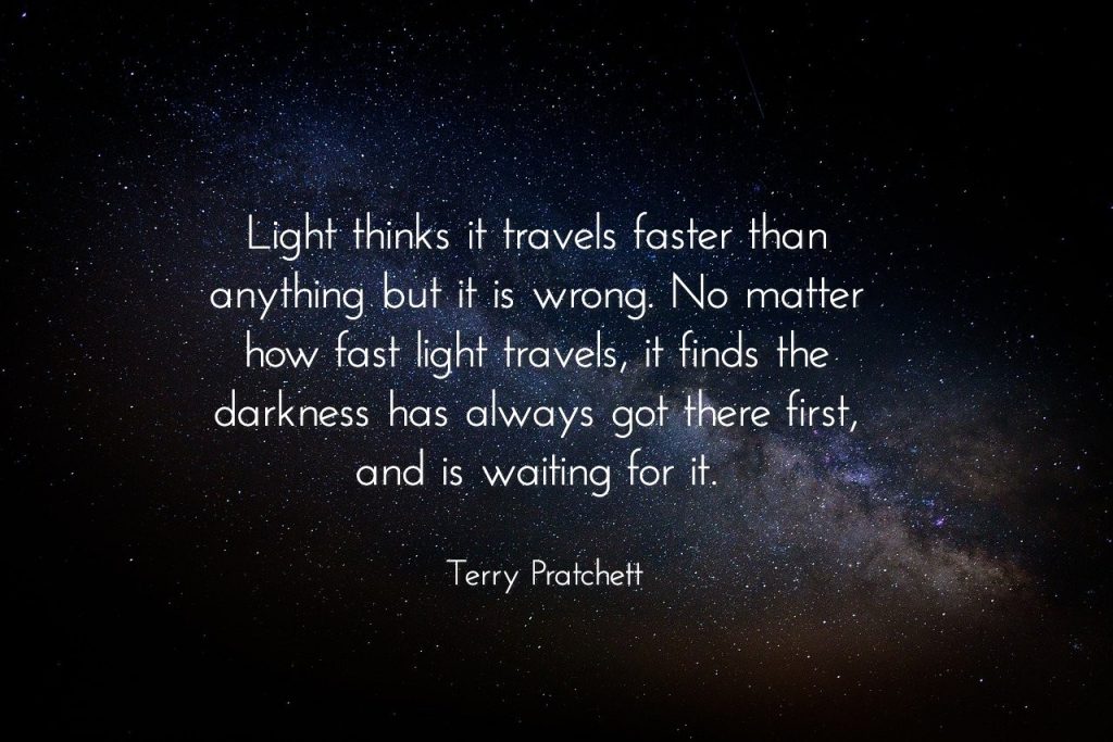 Light thinks it travels faster than anything but it is wrong. Darkeness got there first Pratchett.