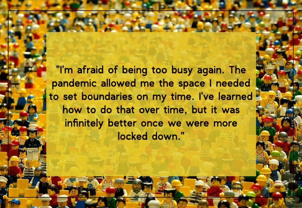 I'm afraid of being too busy again.