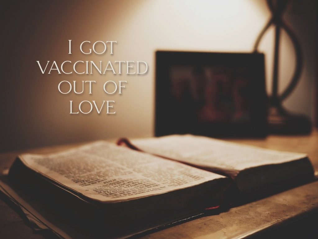 I got vaccinated out of love. Picture has open Bible. On article about a theology of vaccination
